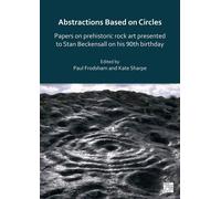 Abstractions Based On Circles: Papers On Prehistoric Rock Art Presented To Stan Beckensall On His 90th Birthday