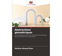 Abstractions géométriques: Les fondements de la forme, dialogues géométriques dans l'architecture et la perception