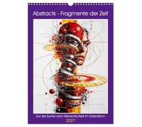 Abstracts - Fragmente der Zeit - Auf der Suche nach Menschlichkeit im Datenstrom (Wandkalender 2027 DIN A3 hoch), CALVENDO Monatskalender: Eine ... überwältigenden digitalen Informationsflut.