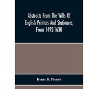 Abstracts From The Wills Of English Printers And Stationers, From 1492-1630