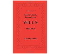 Abstracts Of Adams County, Pennsylvania Wills 1800-1826