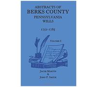 Abstracts Of Berks County [Pennsylvania] Wills, 1752-1785