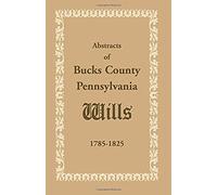 Abstracts Of Bucks County, Pennsylvania, Wills 1785-1825