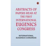 Abstracts of Papers Read at the First International Eugenics Congress