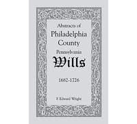 Abstracts Of Philadelphia County, Pennsylvania Wills, 1682-1726