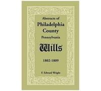 Abstracts Of Philadelphia County, Pennsylvania Wills, 1802-1809