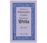 Abstracts Of Philadelphia County, Pennsylvania Wills, 1810-1815