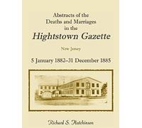 Abstracts Of The Deaths And Marriages In The Hightstown Gazette, 5 January 1882-31 December 1885