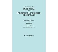 Abstracts Of The Debt Books Of The Provincial Land Office Of Maryland. Baltimore County, Volume Iii