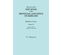 Abstracts Of The Debt Books Of The Provincial Land Office Of Maryland. Baltimore County, Volume Iv