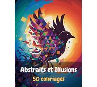 Abstraits et Illusions, 50 coloriages adultes: Format A4, versos noirs, Anti-stress, Stimulant !