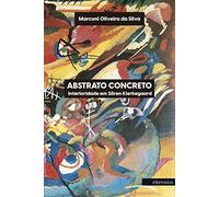 Abstrato e Concreto: Interioridade Em Sören Kierkegaard