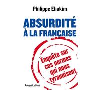 Absurdité à la française Enquête sur ces normes qui nous tyrannisent - Philippe Eliakim - Robert Laffont - broché - Essai