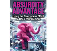 Absurdity Advantage: Using the Bizarreness Effect to Hack Your Memory