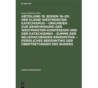 Abteilung 18. Bogen 16-20: Der Kleine Westminster-Katechismus - Urkunden Zur Genehmigung Der Westminster-Konfession Und Der Katechismen - Summe Der Seligmachenden Erkenntnis - Feierliches Bekenntnis D