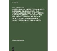 Abteilung 18. Presbyterianismus, Bogen 26-30. Urkunden Zur Grundlegung Des Schottischen Kirchenwesens - Die Form Des Prozesses In Der Kirche Von Schottland - Zeugnis Der Schottischen Sezessionisten