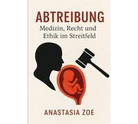 Abtreibung: Medizin, Recht und Ethik im Streitfeld