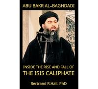 Abu Bakr al-Baghdadi: Inside the Rise and Fall of the ISIS Caliphate