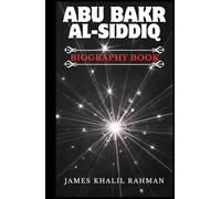 ABU BAKR AL-SIDDIQ BIOGRAPHY BOOK: THE TRUTHFUL ONE: Islam's First Caliph and Steadfast Believer