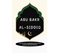 Abu Bakr al-Siddiq: The Faithful Companion Who Saved Islam After the Prophet