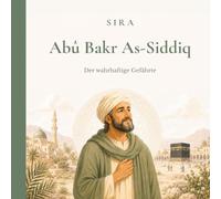 Abû Bakr As-Siddiq: Der wahrhaftige Gefährte