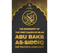 Abu Bakr as-Siddiq: The Biography of the First Caliph of Islam and Trusted Companion: Companions of the Prophet Muhammad - Islamic Biographies of the Rightly Guided Caliphs and Early