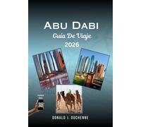 Abu Dabi GUÍA DE VIAJE 2026: Explore la capital de los Emiratos Árabes Unidos con facilidad: descubra la Gran Mezquita Sheikh Zayed, Qasr Al Watan, el ... Heritage Village, la Corniche y el desierto.