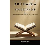 Abu Darda for Beginners: Understanding His Life, Asceticism, and Role in Islamic History