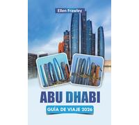 ABU DHABI GUÍA DE VIAJE 2026: Descubra las principales atracciones, lugares de interés cultural, cocina local y consejos prácticos de viaje en la capital de los Emiratos Árabes Unidos