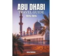 ABU DHABI TRAVEL GUIDE 2025-2026: The Soul of the Emirates Captured - Culture , Coastal Luxury & Modern Marvels