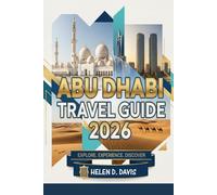 ABU DHABI TRAVEL GUIDE 2026: A Comprehensive Travel Guide to the Capital’s Iconic Sights, Hidden Gems, and Cultural Wonders"