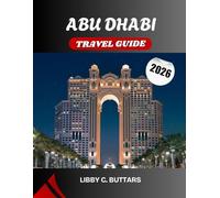 ABU DHABI TRAVEL GUIDE 2026: Discover the UAE’s Capital of Culture, Beaches, and Luxury - Complete Itineraries, Smart Budget Tips, and Authentic Local Experiences