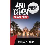 ABU DHABI TRAVEL GUIDE 2026: Explore the City’s Iconic Landmarks, Cultural Hotspots, and Modern Attractions