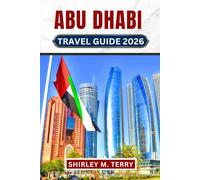 Abu Dhabi Travel Guide 2026: Your Essential Companion to the UAE's Desert Capital, featuring Cultural Insights, Practical Tips, and Hidden Secrets for an Unforgettable Arabian Adventure