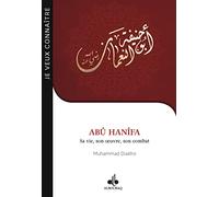 Abû hanîfa - sa vie, son oeuvre, son combat - Sa vie, son oeuvre, son combat