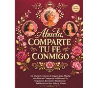 Abuela, Comparte Tu Fe Conmigo: Un Diario Cristiano de Legado para Abuelas que Desean Compartir Su Historia, Fe, Oraciones, Recuerdos Familiares y Sabiduría con Sus Hijos y Nietos