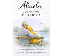 Abuela, cuéntame tu historia: El libro para escribir tu historia, compartir tus recuerdos y dejarla como legado a tus nietos. Abuela, cuéntame de ti.