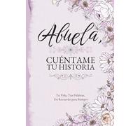 Abuela, Cuéntame Tu Historia: Tu Vida, Tus Palabras, Un Recuerdo para Siempre. Un Diario Guiado para Completar y Devolver