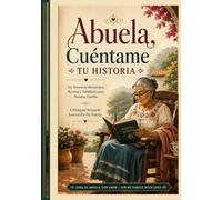 Abuela, Cuéntame Tu Historia: Un diario guiado para guardar tus recuerdos, recetas, tradiciones y lecciones de vida para las generaciones que vienen.