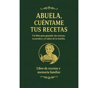 ABUELA, CUÉNTAME TUS RECETAS: El libro para guardar sus platos, trucos y recuerdos antes de que se pierdan para siempre