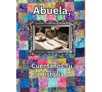 Abuela, Cuéntanos Tu Historia: Diario de un Legado Guiado: Cápsula del Tiempo de Historias de Vida