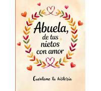 Abuela, de tus nietos con amor: Cuéntame tu historia, háblame de ti abuela. Un libro para que los nietos expresen su cariño y las abuelas cuenten su historia.