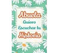 Abuela, Quiero Escuchar tu Historia: Háblame de tu vida: Historia familiar, recuerdos y vivencias escritas por una abuela