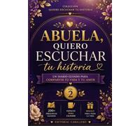 Abuela, quiero escuchar tu historia: Un diario guiado con más de 200 preguntas para que tu abuela comparta su vida, sus recuerdos y su amor