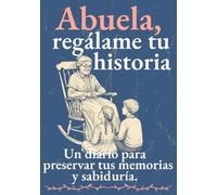 Abuela, regálame tu historia: Un diario guiado para escribir recuerdos, compartir vivencias y fortalecer, entre nosotros, el vínculo familiar entre abuela, hijas y nietas a través de la memoria