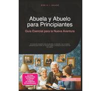 Abuela y Abuelo para Principiantes: Guía Esencial para la Nueva Aventura