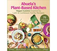 Abuela's Plant-Based Kitchen: Vegan Cuisine Inspired by Latin & Caribbean Family Recipes