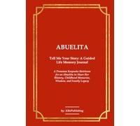 ABUELITA Tell Me Your Story: A Guided Life Memory Journal: A Premium Keepsake Heirloom for an Abuelita to Share Her History, Childhood Memories, Wisdom, and Family Legacy