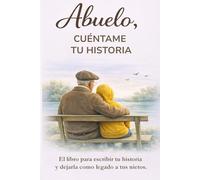 Abuelo, cuéntame de ti: El libro para escribir tu historia, compartir tus recuerdos y dejarla como legado a tus nietos