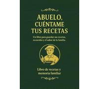 ABUELO, CUÉNTAME TUS RECETAS: El libro, para guardar sus platos, trucos y recuerdos antes de que se pierdan para siempre